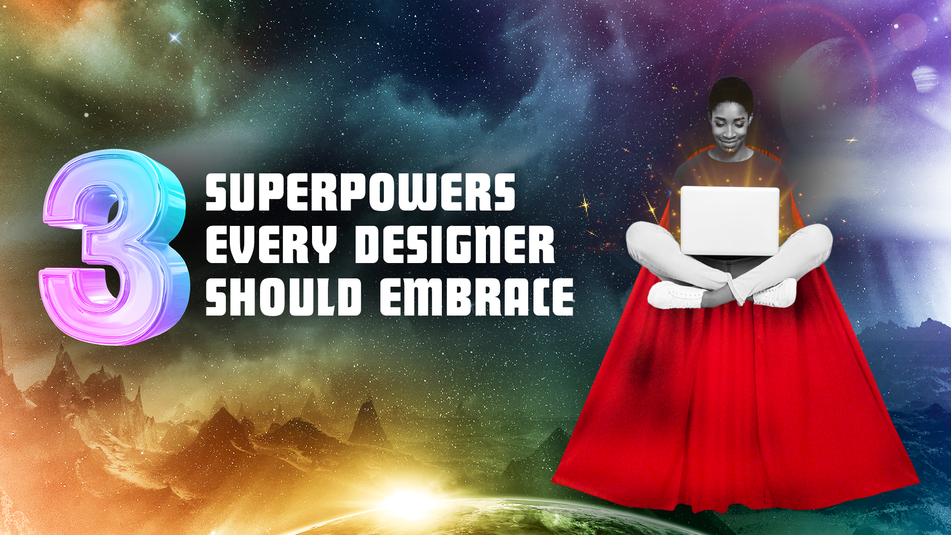 Three Superpowers Every Designer Should Embrace
